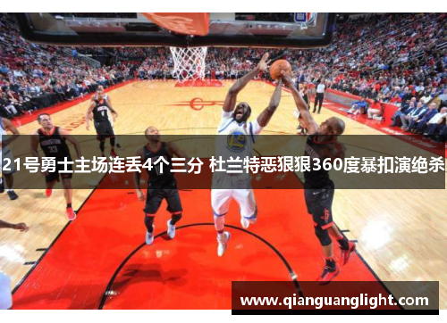 21号勇士主场连丢4个三分 杜兰特恶狠狠360度暴扣演绝杀